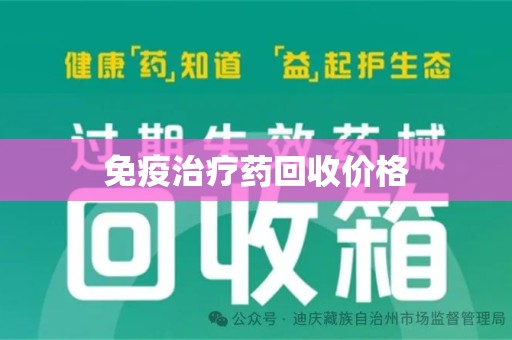 南宁免疫治疗药回收价格