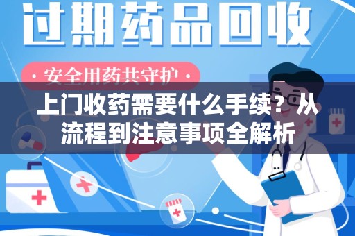 南宁上门收药需要什么手续？从流程到注意事项全解析