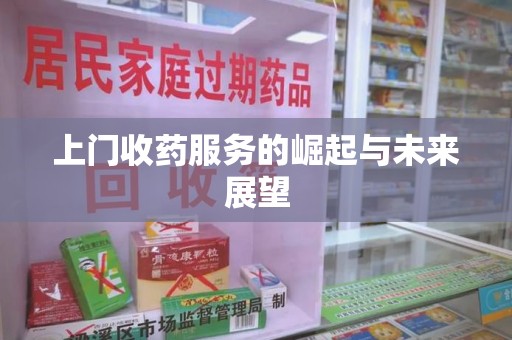 南宁上门收药服务的崛起与未来展望