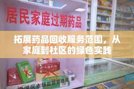 南宁拓展药品回收服务范围，从家庭到社区的绿色实践