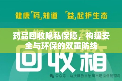 南宁药品回收隐私保障，构建安全与环保的双重防线