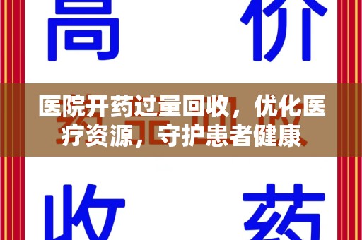 南宁医院开药过量回收，优化医疗资源，守护患者健康