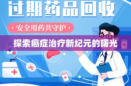 南宁探索癌症治疗新纪元的曙光