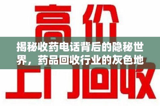 南宁揭秘收药电话背后的隐秘世界，药品回收行业的灰色地带