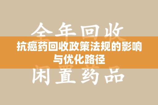 南宁抗癌药回收政策法规的影响与优化路径