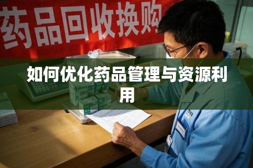 南宁如何优化药品管理与资源利用
