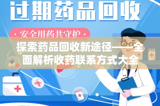 南宁探索药品回收新途径——全面解析收药联系方式大全