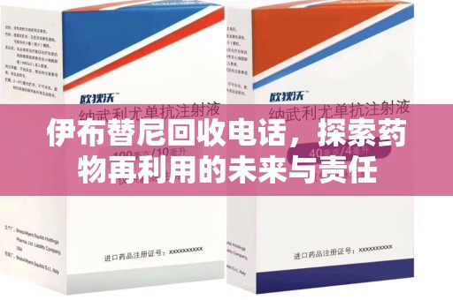 南宁伊布替尼回收电话，探索药物再利用的未来与责任
