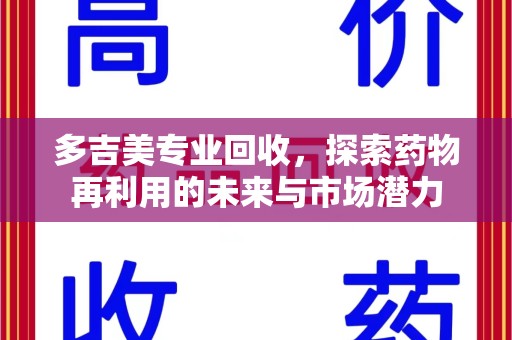 南宁多吉美专业回收，探索药物再利用的未来与市场潜力