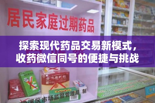 南宁探索现代药品交易新模式，收药微信同号的便捷与挑战