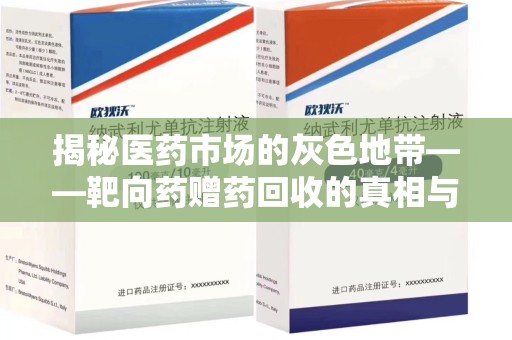 南宁揭秘医药市场的灰色地带——靶向药赠药回收的真相与思考