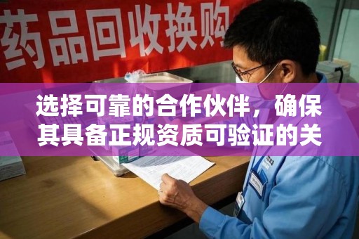 南宁选择可靠的合作伙伴，确保其具备正规资质可验证的关键要素