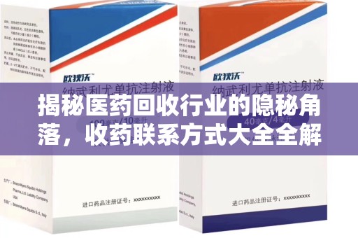 南宁揭秘医药回收行业的隐秘角落，收药联系方式大全全解析