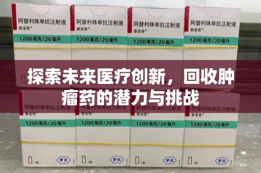 南宁探索未来医疗创新，回收肿瘤药的潜力与挑战