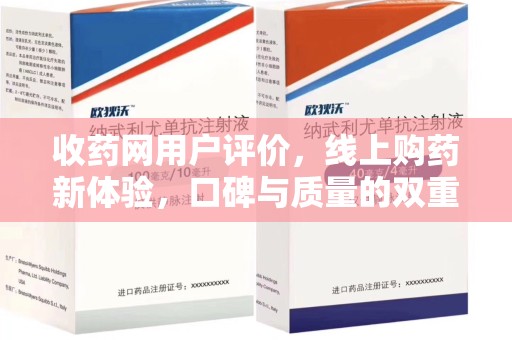 南宁收药网用户评价，线上购药新体验，口碑与质量的双重保障