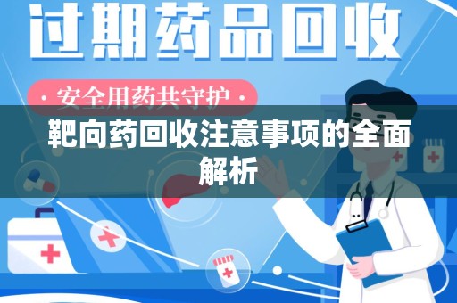 南宁靶向药回收注意事项的全面解析