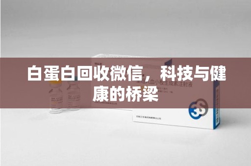 南宁白蛋白回收微信，科技与健康的桥梁