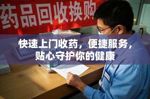 南宁快速上门收药，便捷服务，贴心守护你的健康