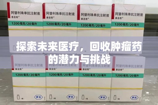 南宁探索未来医疗，回收肿瘤药的潜力与挑战