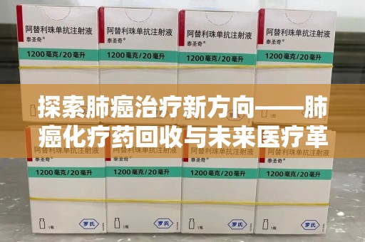南宁探索肺癌治疗新方向——肺癌化疗药回收与未来医疗革新
