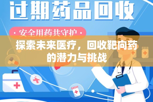 南宁探索未来医疗，回收靶向药的潜力与挑战