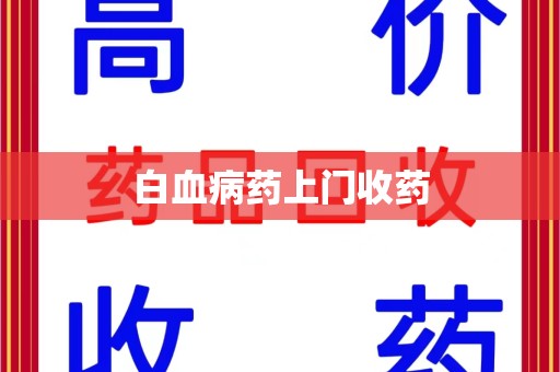 南宁白血病药上门收药