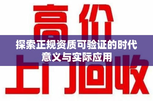 南宁探索正规资质可验证的时代意义与实际应用