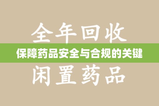 南宁保障药品安全与合规的关键