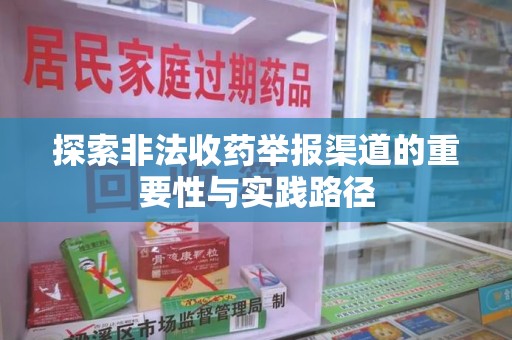 南宁探索非法收药举报渠道的重要性与实践路径
