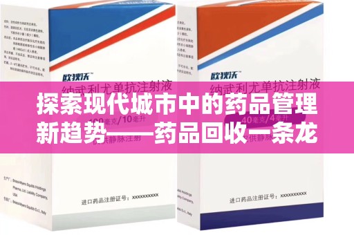 南宁探索现代城市中的药品管理新趋势——药品回收一条龙服务的崛起