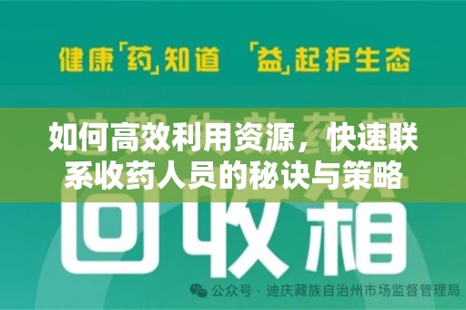 南宁如何高效利用资源，快速联系收药人员的秘诀与策略