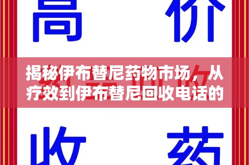 南宁揭秘伊布替尼药物市场，从疗效到伊布替尼回收电话的全面解析