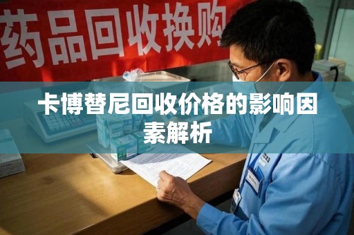 南宁卡博替尼回收价格的影响因素解析