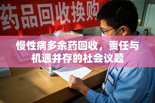 南宁慢性病多余药回收，责任与机遇并存的社会议题