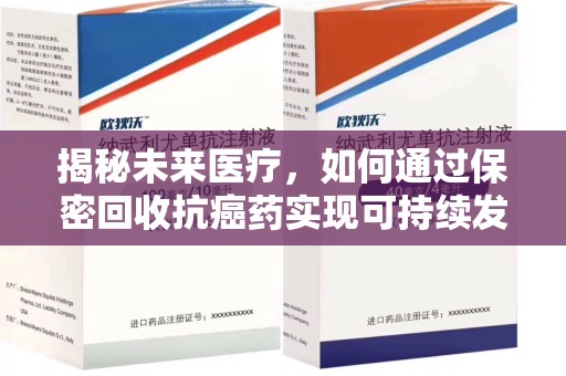 南宁揭秘未来医疗，如何通过保密回收抗癌药实现可持续发展