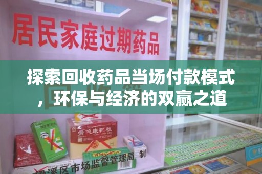 南宁探索回收药品当场付款模式，环保与经济的双赢之道