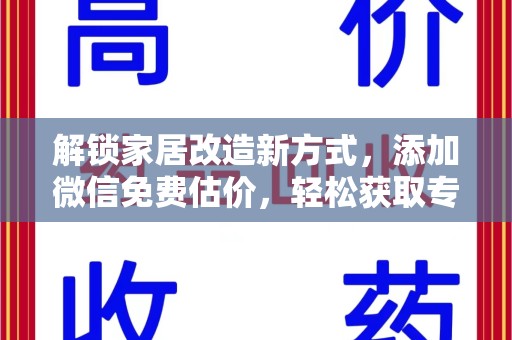 南宁解锁家居改造新方式，添加微信免费估价，轻松获取专业建议