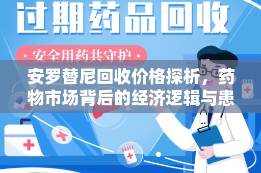 南宁安罗替尼回收价格探析，药物市场背后的经济逻辑与患者选择