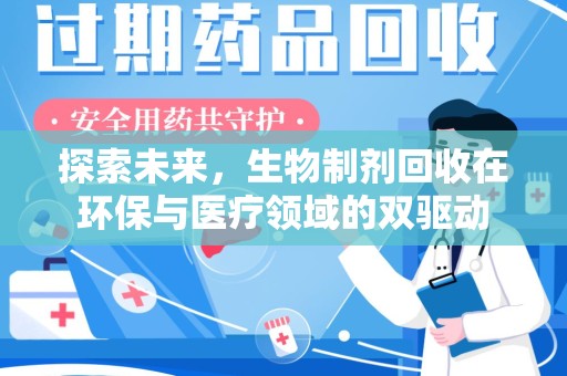 南宁探索未来，生物制剂回收在环保与医疗领域的双驱动