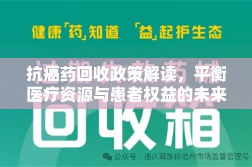 南宁抗癌药回收政策解读，平衡医疗资源与患者权益的未来方向