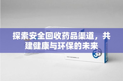 南宁探索安全回收药品渠道，共建健康与环保的未来