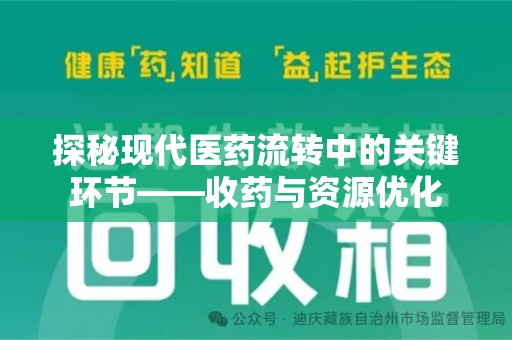南宁探秘现代医药流转中的关键环节——收药与资源优化