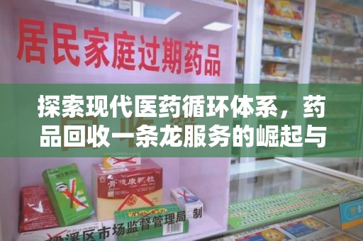 南宁探索现代医药循环体系，药品回收一条龙服务的崛起与未来