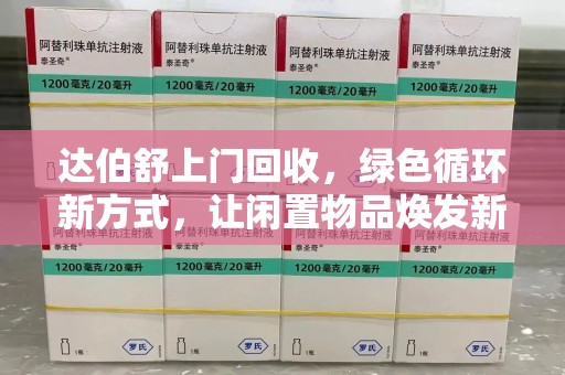 南宁达伯舒上门回收，绿色循环新方式，让闲置物品焕发新生