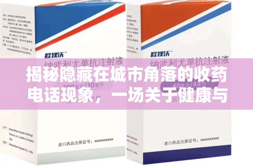南宁揭秘隐藏在城市角落的收药电话现象，一场关于健康与利益的博弈