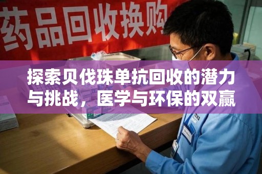 南宁探索贝伐珠单抗回收的潜力与挑战，医学与环保的双赢之路