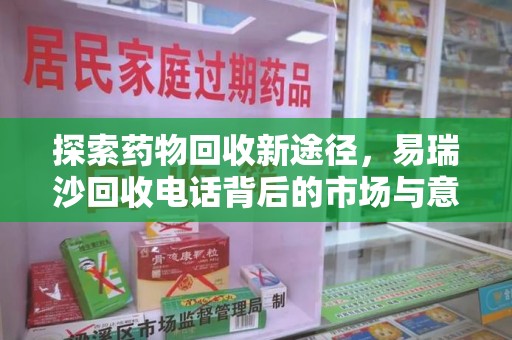 南宁探索药物回收新途径，易瑞沙回收电话背后的市场与意义