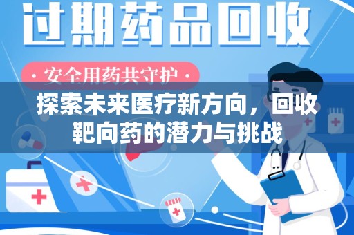 南宁探索未来医疗新方向，回收靶向药的潜力与挑战