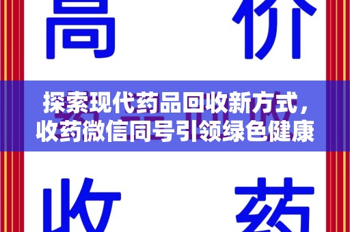 南宁探索现代药品回收新方式，收药微信同号引领绿色健康潮流
